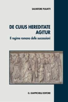 De cuius hereditate agitur. Il regime romano delle successioni - Salvatore Puliatti - Libro Giappichelli 2016 | Libraccio.it