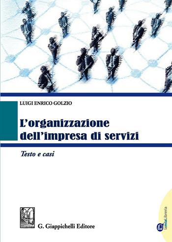 L'organizzazione dell'impresa di servizi. Testo e casi - Luigi Enrico Golzio - Libro Giappichelli 2017 | Libraccio.it