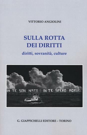 Sulla rotta dei diritti. Diritti, sovranità, culture - Vittorio Angiolini - Libro Giappichelli 2016 | Libraccio.it
