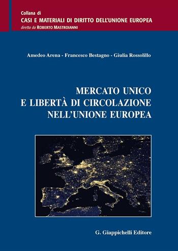 Mercato unico e libertà di circolazione nell'Unione Europea - Amedeo Arena, Francesco Bestagno, Giulia Rossolillo - Libro Giappichelli 2016, Casi e materiali di diritto dell'Unione Europea | Libraccio.it