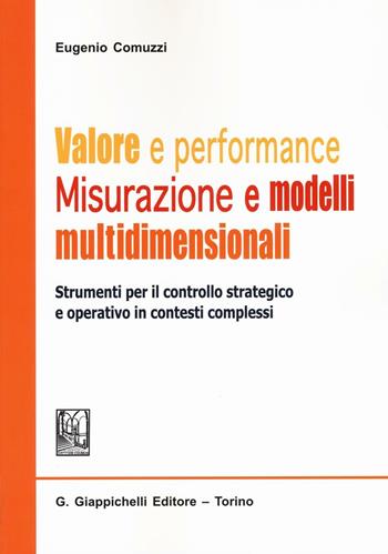 Valore e performance. Misurazione e modelli multidimensionali. Strumenti per il controllo strategico e operativo in contesti complessi - Eugenio Comuzzi - Libro Giappichelli 2016 | Libraccio.it