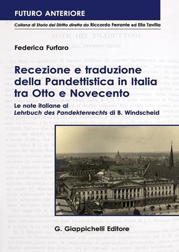 Recezione e traduzione della Pandettistica in Italia tra Otto e Novecento. Le note italiane al «Lehrbuch des Pandektenbrechts» di B. Windscheid - Federica Furfaro - Libro Giappichelli 2016, Futuro anteriore | Libraccio.it