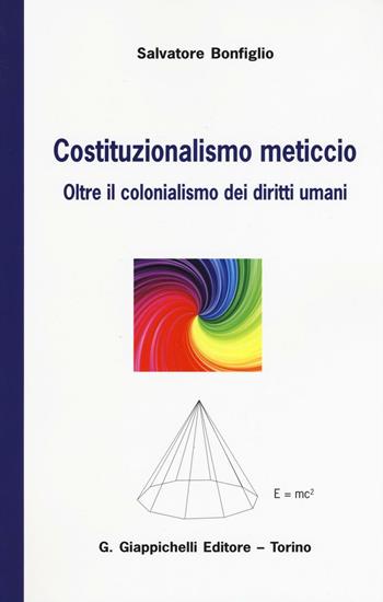 Costituzionalismo meticcio. Oltre il colonialismo dei diritti umani - Salvatore Bonfiglio - Libro Giappichelli 2016 | Libraccio.it