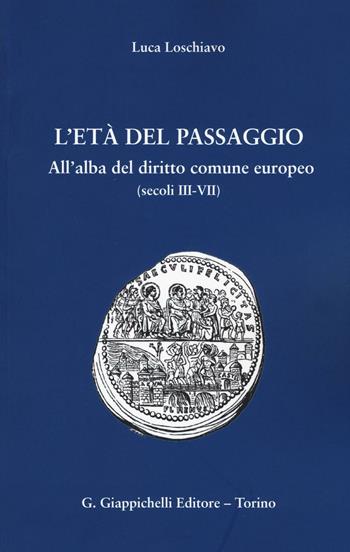 L' età del passaggio. All'alba del diritto comune europeo (secc. III-VII) - Luca Loschiavo - Libro Giappichelli 2016 | Libraccio.it