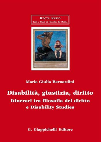 Disabilità, giustizia, diritto. Itinerari tra filosofia del diritto e disability studies - Maria Giulia Bernardini - Libro Giappichelli 2016, Recta Ratio. Testi e studi fil. dir. VI | Libraccio.it