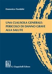Una clausola generale: pericolo di danno grave alla salute - Domenico Fiordalisi - Libro Giappichelli 2016 | Libraccio.it