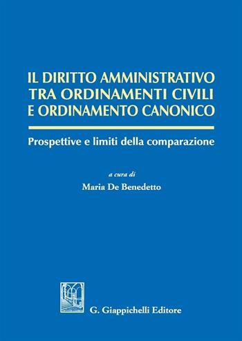 Il diritto amministrativo tra ordinamenti civili e ordinamento canonico. Prospettive e limiti della comparazione  - Libro Giappichelli 2016 | Libraccio.it