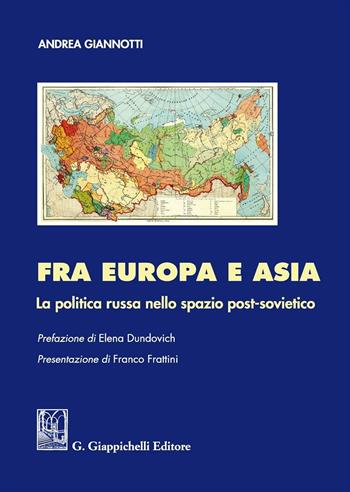 Fra Europa e Asia. La politica russa nello spazio post-sovietico - Andrea Giannotti - Libro Giappichelli 2016 | Libraccio.it