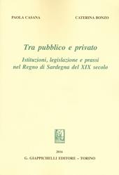 Tra pubblico e privato. Istituzioni legislazione e prassi nel Regno di Sardegna nel XIX secolo