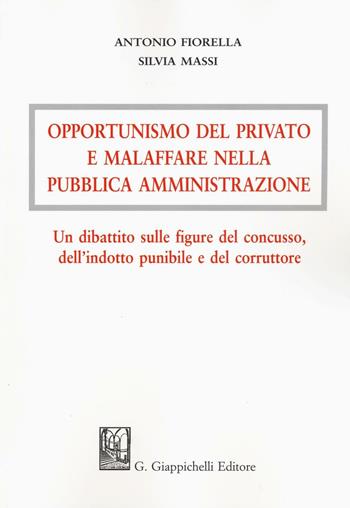 Opportunismo del privato e malaffare nella pubblica amministrazione. Un dibattito sulle figure del concusso, dell'indotto punibile e del corruttore - Antonio Fiorella, Silvia Massi - Libro Giappichelli 2016 | Libraccio.it