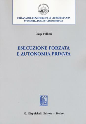 Esecuzione forzata e autonomia privata - Luigi Follieri - Libro Giappichelli 2016, Università di Brescia-Dipartimento di giurisprudenza | Libraccio.it