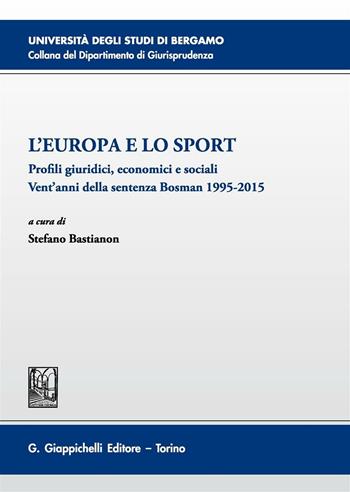 L'Europa e lo sport. Profili giuridici, economici e sociali. Vent'anni della sentenza Bosman 1995-2015. Atti del 5° Convegno (Bergamo, 26 novembre 2015)  - Libro Giappichelli 2016, Università di Bergamo-Dipartimento di giurisprudenza | Libraccio.it