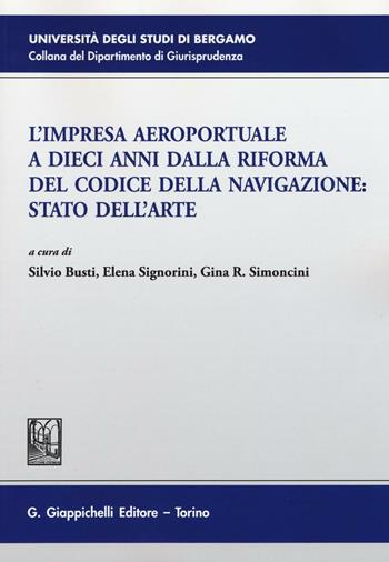 L'impresa aeroportuale a dieci anni dalla riforma del codice della navigazione. Stato dell'arte. Atti del Convegno (Bergamo, 13 novembre 2015)  - Libro Giappichelli 2016, Università di Bergamo-Dipartimento di giurisprudenza | Libraccio.it