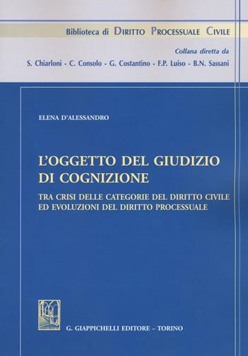 L'oggetto del giudizio di cognizione tra crisi delle categorie del diritto civile ed evoluzioni del diritto processuale - Elena D'Alessandro - Libro Giappichelli 2016, Biblioteca di diritto processuale civile | Libraccio.it
