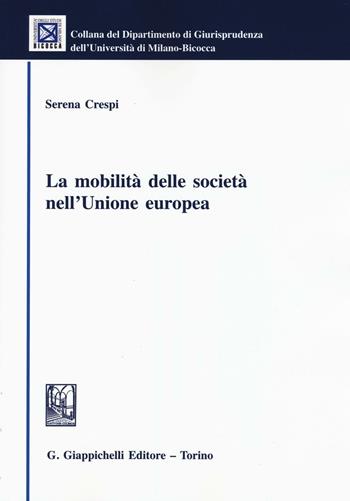La mobilità delle società nell'Unione europea - Serena Crespi - Libro Giappichelli 2016, Univ. Milano Bicocca-Scuola di giurispr. | Libraccio.it