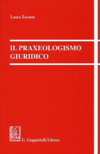 Il praxeologismo giuridico - Laura Zavatta - Libro Giappichelli 2016 | Libraccio.it