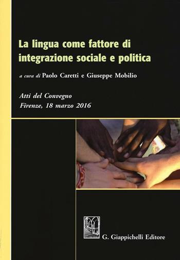 La lingua come fattore di integrazione sociale e politica. Atti del Convegno (Firenze, 18 marzo 2016)  - Libro Giappichelli 2016 | Libraccio.it