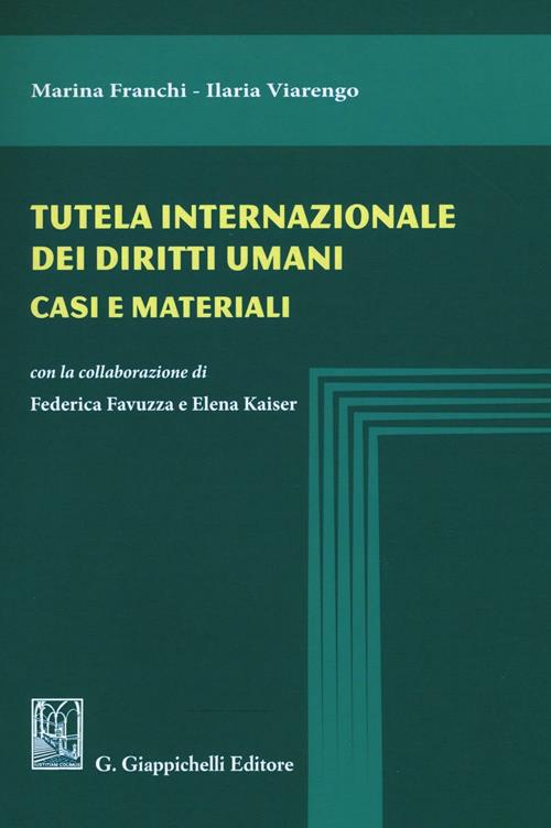 Tutela internazionale dei diritti umani. Casi e materiali - Marina Franchi,  Ilaria Viarengo - Libro Giappichelli 2017