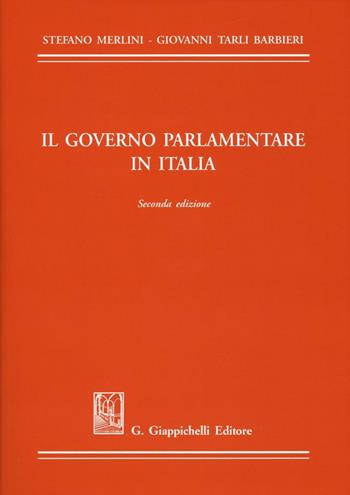 Il governo parlamentare in Italia - Stefano Merlini, Giovanni Tarli Barbieri - Libro Giappichelli 2017 | Libraccio.it