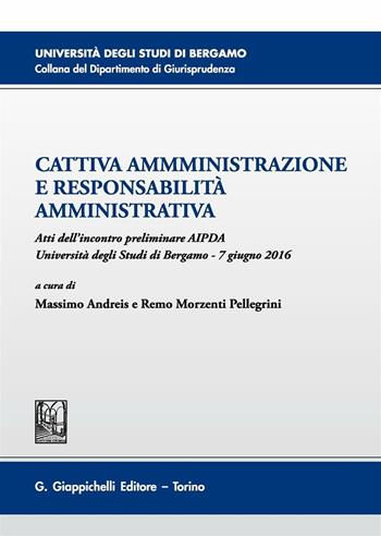 Cattiva amministrazione e responsabilità amministrativa. Atti del Convegno preliminare AIPDA (Università degli Studi di Bergamo, 7 giugno 2016)  - Libro Giappichelli 2016, Università di Bergamo-Dipartimento di giurisprudenza | Libraccio.it