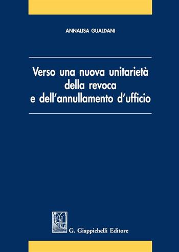 Verso una nuova unitarietà della revoca e dell'annullamento d'ufficio - Annalisa Gualdani - Libro Giappichelli 2016 | Libraccio.it