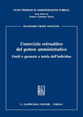 L'esercizio retroattivo del potere amministrativo. Limiti e garanzie a tutela dell'individuo