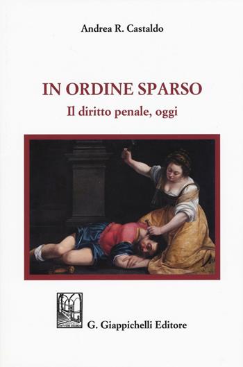 In ordine sparso. Il diritto penale, oggi - Andrea R. Castaldo - Libro Giappichelli 2016 | Libraccio.it