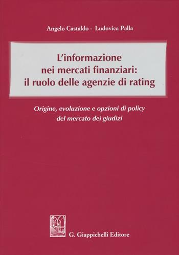 L'informazione nei mercati finanziari: il ruolo delle agenzie di rating. Origine, evoluzione e opzioni di policy del mercato dei giusdizi - Angelo Castaldo, Ludovica Palla - Libro Giappichelli 2016 | Libraccio.it