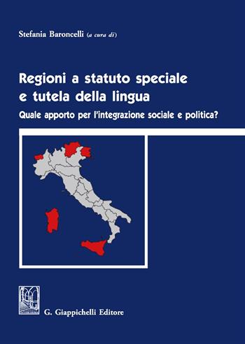 Regioni a statuto speciale e tutela della lingua. Quale apporto per l'integrazione sociale e politica?  - Libro Giappichelli 2017 | Libraccio.it