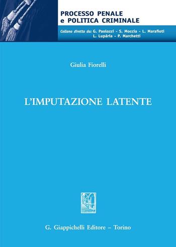 L'imputazione latente - Giulia Fiorelli - Libro Giappichelli 2016, Processo penale e politica criminale | Libraccio.it