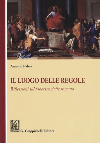 Il luogo delle regole. Riflessioni sul processo civile romano - Antonio Palma - Libro Giappichelli 2016 | Libraccio.it