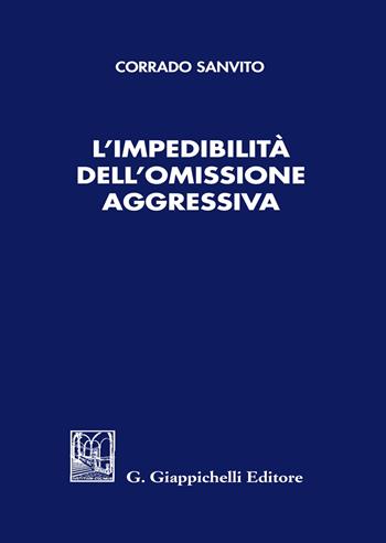 L'impedibilità dell'omissione aggressiva - Corrado Sanvito - Libro Giappichelli 2017 | Libraccio.it