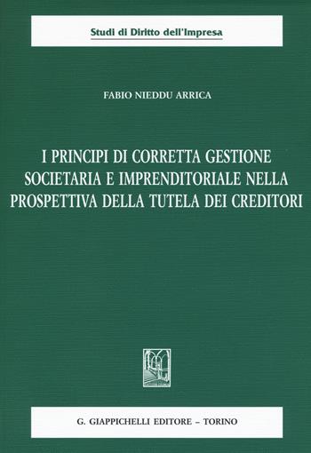 I principi di corretta gestione societaria e imprenditoriale nella prospettiva della tutela dei creditori - Fabio Nieddu Arrica - Libro Giappichelli 2017, Studi di diritto dell'impresa | Libraccio.it