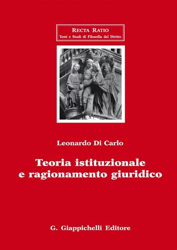 Teoria istituzionale e ragionamento giuridico - Leonardo Di Carlo - Libro Giappichelli 2017, Recta Ratio. Testi e studi fil. dir. VI | Libraccio.it