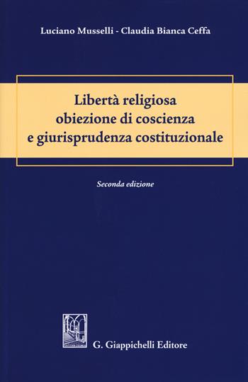Libertà religiosa obiezione di coscienza e giurisprudenza costituzionale - Luciano Musselli, Claudia Bianca Ceffa - Libro Giappichelli 2017 | Libraccio.it
