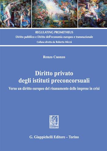 Diritto privato degli istituti preconcorsuali. Verso un diritto europeo del risanamento delle imprese in crisi - Renzo Cuonzo - Libro Giappichelli 2017, Regulating Prometheus | Libraccio.it