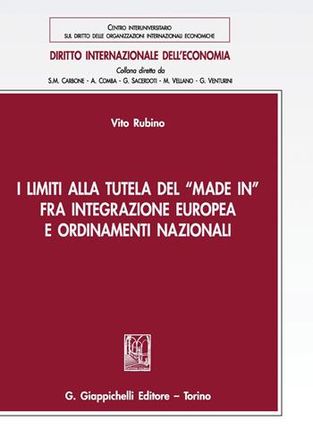 I limiti alla tutela del «Made in» fra integrazione europea e ordinamenti nazionali - Vito Rubino - Libro Giappichelli 2018, Diritto internazionale dell'economia | Libraccio.it