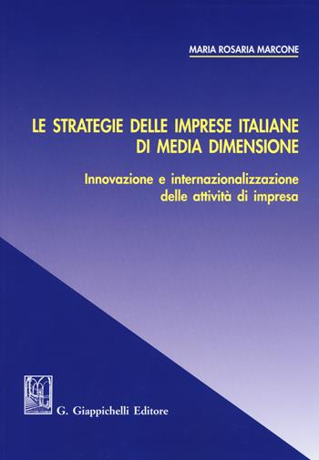 Le strategie delle imprese italiane di media dimensione. Innovazione e internazionalizzazione delle attività di impresa - Maria Rosaria Marcone - Libro Giappichelli 2017 | Libraccio.it