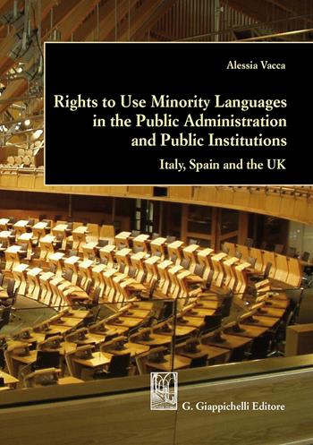 Rights to use minority languages in the public administration and public institutions. Italy, Spain and the UK - Alessia Vacca - Libro Giappichelli 2017 | Libraccio.it