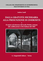 Dalla gratuità necessaria alla presunzione di onerosità. Vol. 1: mutuo ad interesse dal tardo diritto comune alla codificazione civile italiana del 1865, Il.