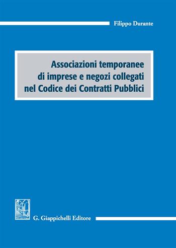 Associazioni temporanee di imprese e negozi collegati nel codice dei contratti pubblici - Filippo Durante - Libro Giappichelli 2017 | Libraccio.it