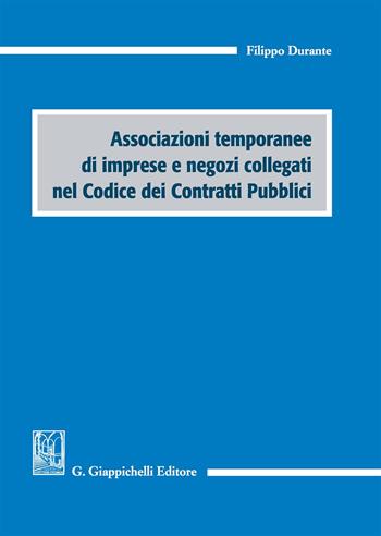 Associazioni temporanee di imprese e negozi collegati nel codice dei contratti pubblici - Filippo Durante - Libro Giappichelli 2017 | Libraccio.it