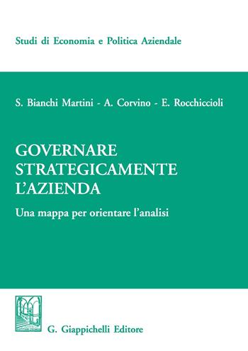 Governare strategicamente l'azienda. Una mappa per orientare l'analisi - Silvio Bianchi Martini, Antonio Corvino, Elisabetta Rocchiccioli - Libro Giappichelli 2019, Studi di economia e politica aziendale | Libraccio.it