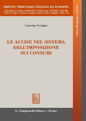 Le accise nel sistema dell'imposizione sui consumi - Caterina Verrigni - Libro Giappichelli 2017, Diritto tributario italiano ed europeo | Libraccio.it