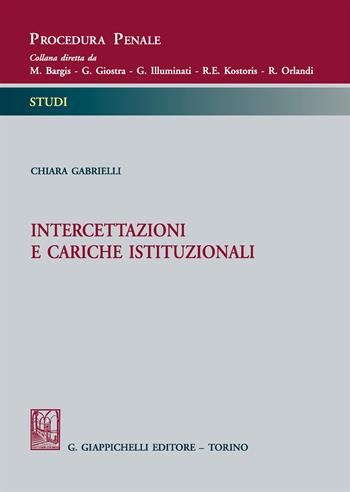 Intercettazioni e cariche istituzionali - Chiara Gabrielli - Libro Giappichelli 2017, Procedura penale. Studi | Libraccio.it