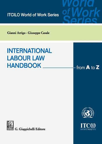 International labour law handbook from A to Z - Giuseppe Casale, Gianni Arrigo - Libro Giappichelli 2017, ITCILO World of Work Series | Libraccio.it