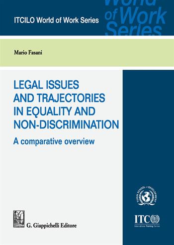 Legal issues and trajectories in equality and non-discrimination: a comparative overview - Mario Fasani - Libro Giappichelli 2019, ITCILO World of Work Series | Libraccio.it