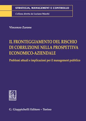 Il fronteggiamento del rischio di corruzione nella prospettiva economico-aziendale. Problemi attuali e implicazioni per il management pubblico - Vincenzo Zarone - Libro Giappichelli 2017, Strategia, management e controllo | Libraccio.it