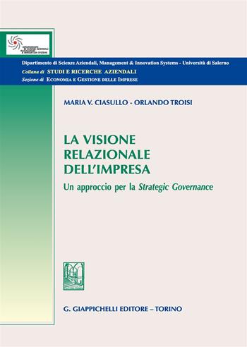 La visione relazionale dell'impresa. Un approccio per la strategic governance - Maria Vincenza Ciasullo, Orlando Troisi - Libro Giappichelli 2017, Studi e ricerche aziendali. Sezione economia e gestione delle imprese | Libraccio.it
