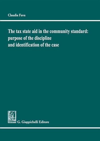 The tax state aid in the community standard: purpose of the discipline and identification of the case - Claudia Fava - Libro Giappichelli 2019 | Libraccio.it
